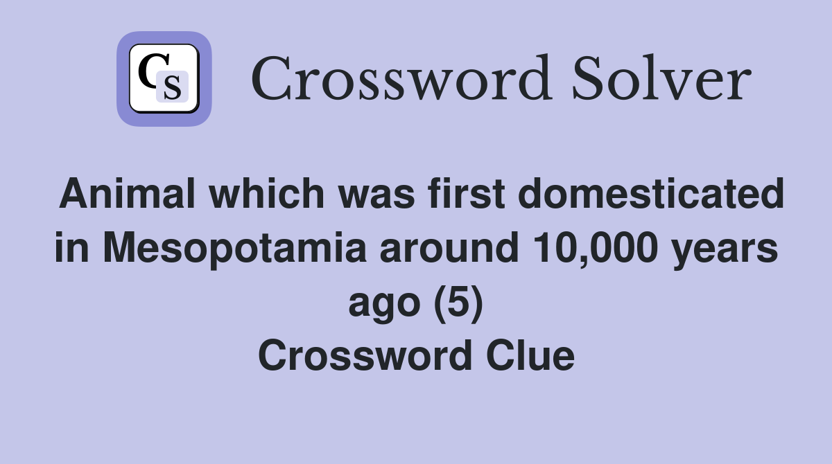 Animal which was first domesticated in Mesopotamia around 10,000 years